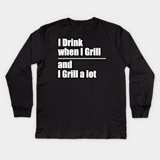 I Drink When I Grill and I Grill A Lot Kids Long Sleeve T-Shirt